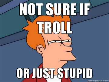 NOT-SURE-IF-TROLL-OR-JUST-STUPID.jpg