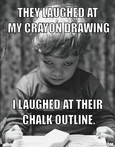 [young-dexter-meme-generator-they-laughed-at-my-crayon-drawing-i-laughed-at-their-chalk-outline-6406c8%255B4%255D.jpg]