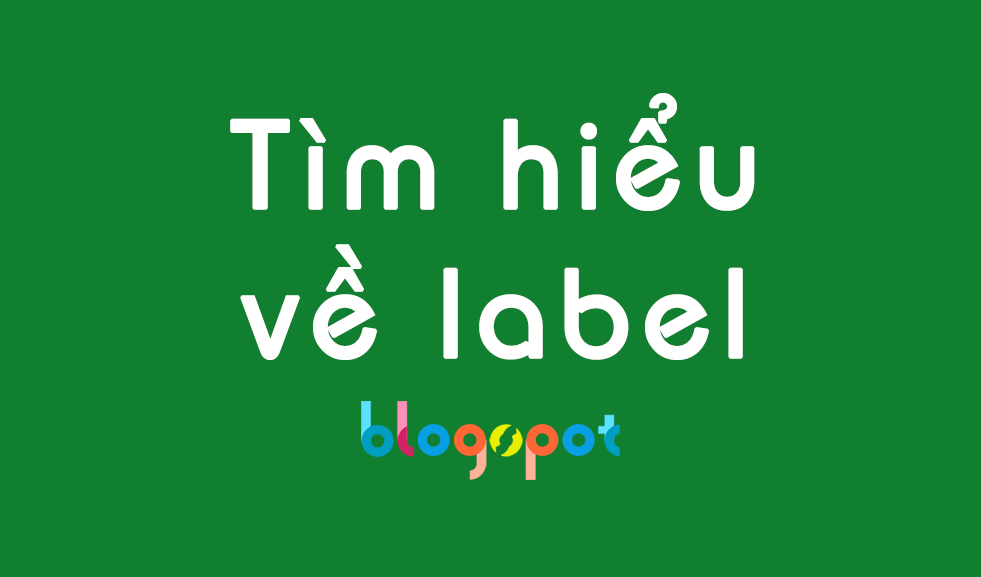 Tìm hiểu về label (nhãn) và cách tạo label cho Blogspot Tìm hiểu về label (nhãn) và cách tạo label cho Blogspot