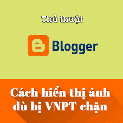 Cách hiển thị ảnh Blogspot dù bị VNPT chặn