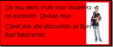 Do you learn from your students on purpose?  Should?  Come join the discussion at Raki's Rad Resources.