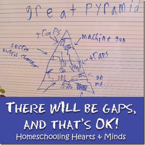 Don't freak out over knowledge gaps.  Homeschooling Hearts & Minds