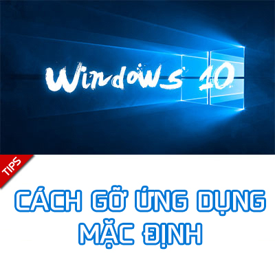 Cách gỡ một số ứng dụng mặc định trên Windows 10