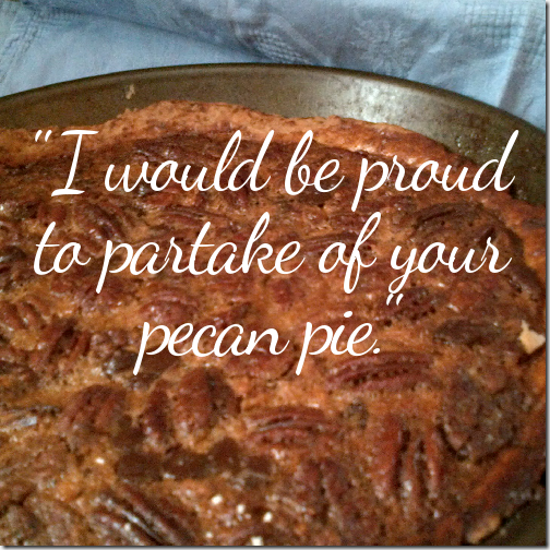 "I would be proud to partake of your pecan pie." quote from When Harry Met Sally