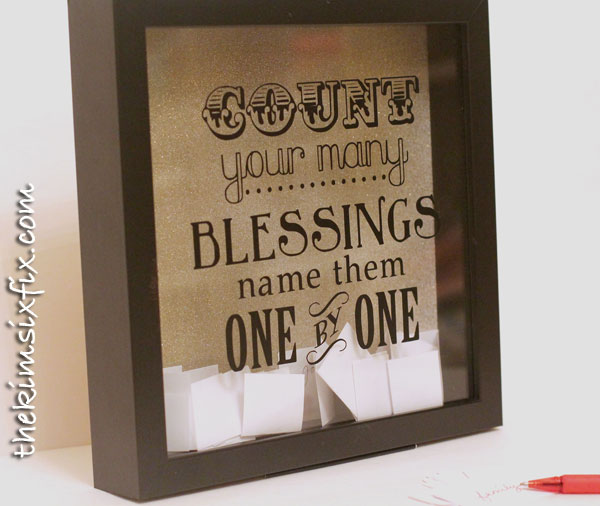 Blessings Box: Write down something you are thankful for every day.  Save them in a shadow box and re-read them at the end of the year. 