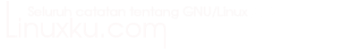Linuxku.com - Seluruh catatan tentang GNU/Linux