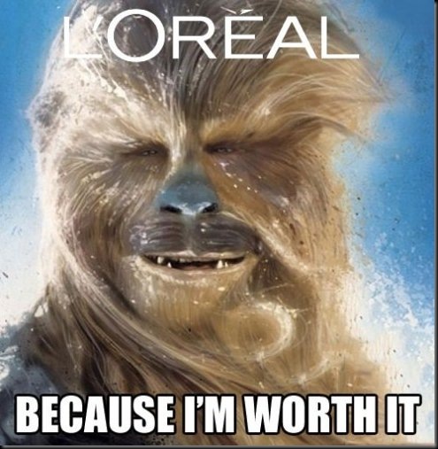 chewbacca loreal because im worth it
