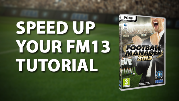 How to speed up Football Manager 2013 - Tutorial
