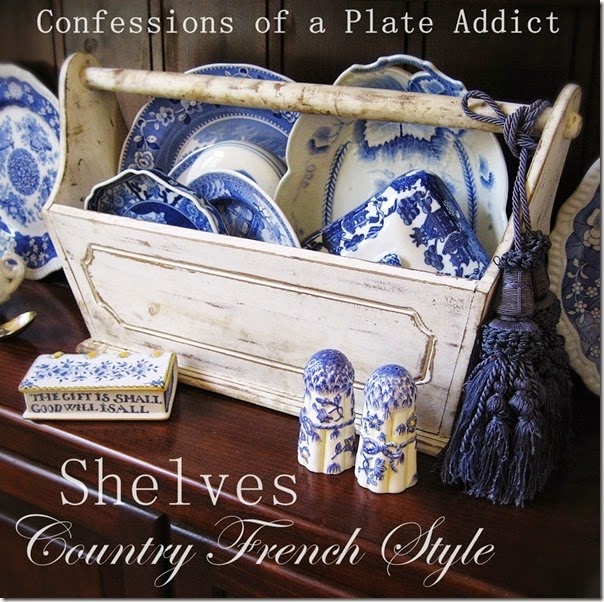 CONFESSIONS OF A PLATE ADDICT Shelves...Country French Style