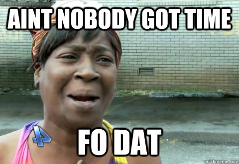 Ain-t-Nobody-Got-Time-Fo-Dat-sweet-brown+meme+oh+jesus+it%27s+a+fire.jpg