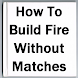 How To Build Fire Without Matc