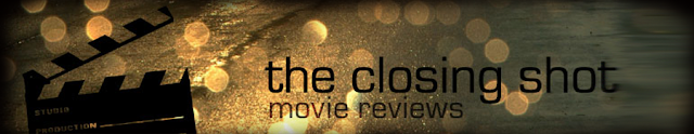 The Closing Shot: Movie Reviews
