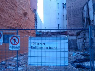 Sign on Building site where a house has just been demolished reading Error 404: building not found. Okay, it's not that funny at all, but I liked it...
