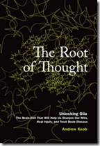 The Root of Thought: Unlocking Glia- the Brain Cell That Will Help Us Sharpen Our Wits, Heal Injury, and Treat Brain Disease